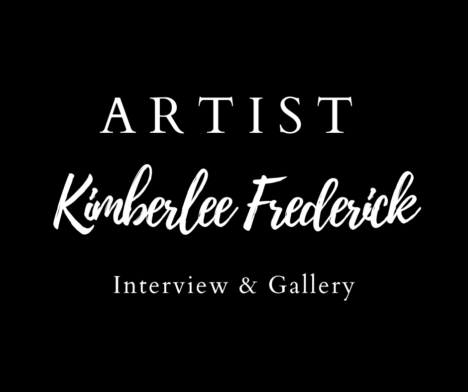 Text: Artist Kimberlee Frederick. Interview & Gallery